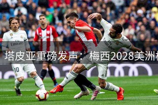 塔皮亚重磅发声：梅西2028美洲杯去留由本人全权定夺 斯卡洛尼续约成首要任务