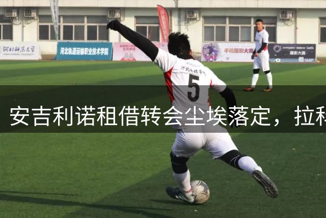 安吉利诺租借转会尘埃落定，拉科鲁尼亚获得优先买断权
